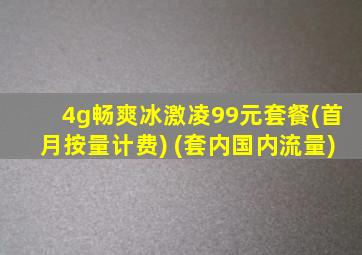 4g畅爽冰激凌99元套餐(首月按量计费) (套内国内流量)